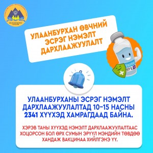 УЛААНБУРХАН ӨВЧНИЙ ЭСРЭГ нэмэлт дархлаажуулалтад 10-15 насны 2341 хүүхэд хамрагдаад байна